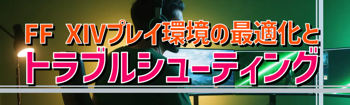 FF XIVプレイ環境の最適化とトラブルシューティング