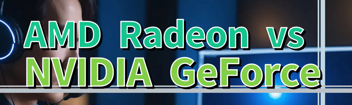 AMD Radeon vs NVIDIA GeForce