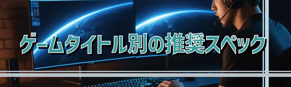 ゲームタイトル別の推奨スペック