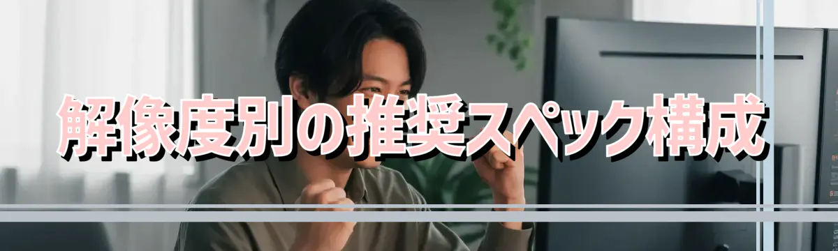 解像度別の推奨スペック構成