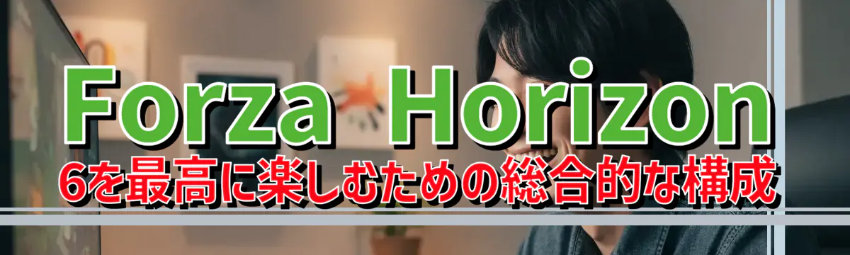 Forza Horizon 6を最高に楽しむための総合的な構成