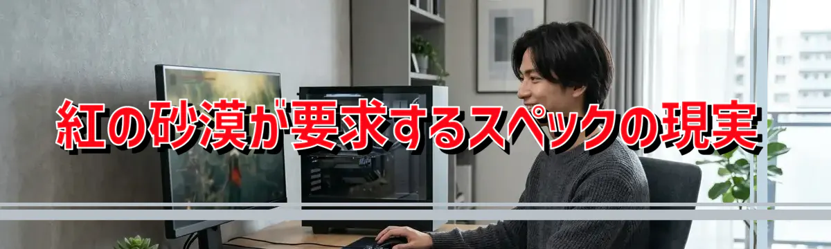 紅の砂漠が要求するスペックの現実