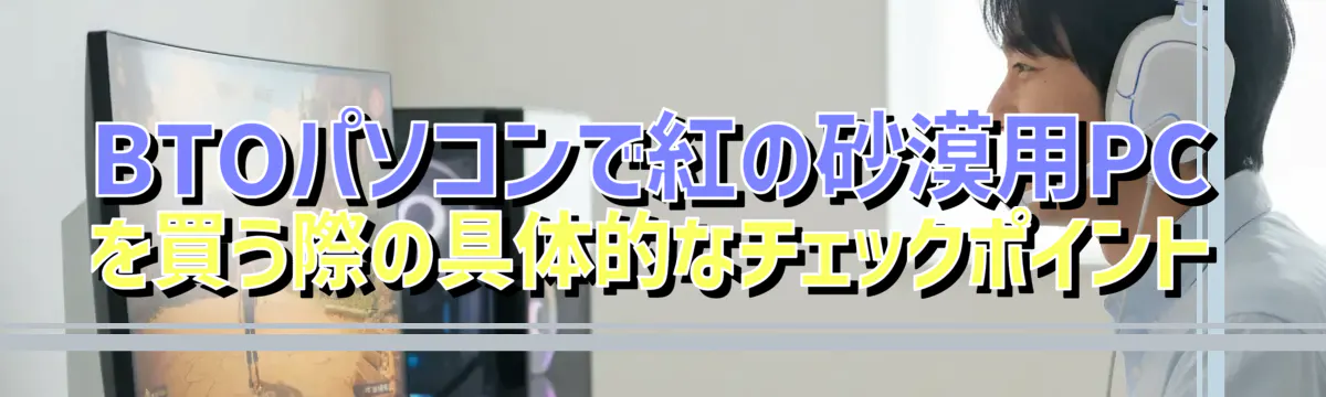 BTOパソコンで紅の砂漠用PCを買う際の具体的なチェックポイント