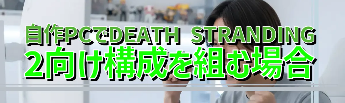 自作PCでDEATH STRANDING 2向け構成を組む場合