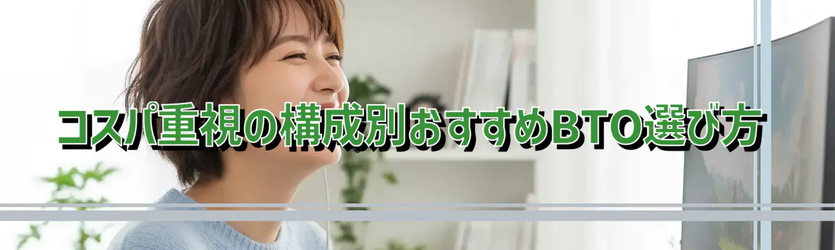 コスパ重視の構成別おすすめBTO選び方