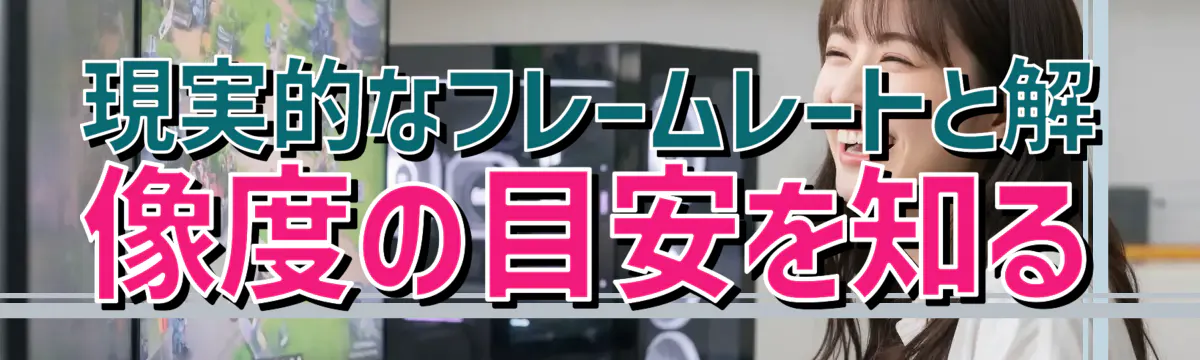 現実的なフレームレートと解像度の目安を知る