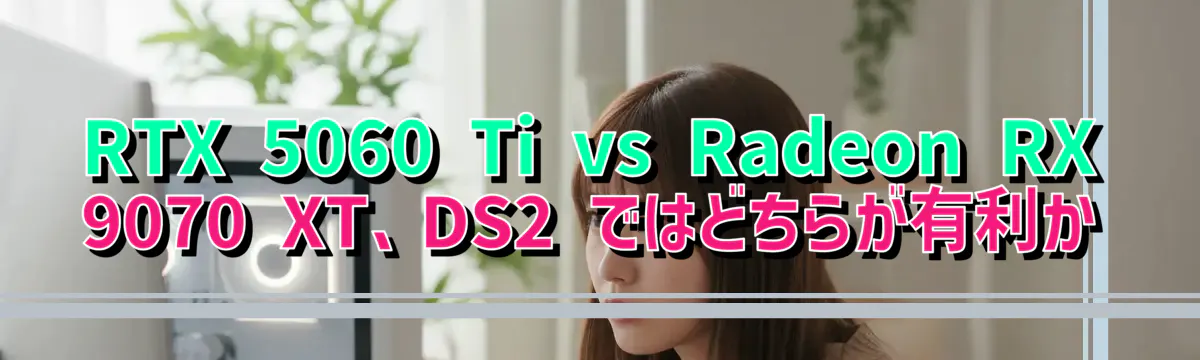 RTX 5060 Ti vs Radeon RX 9070 XT、DS2 ではどちらが有利か