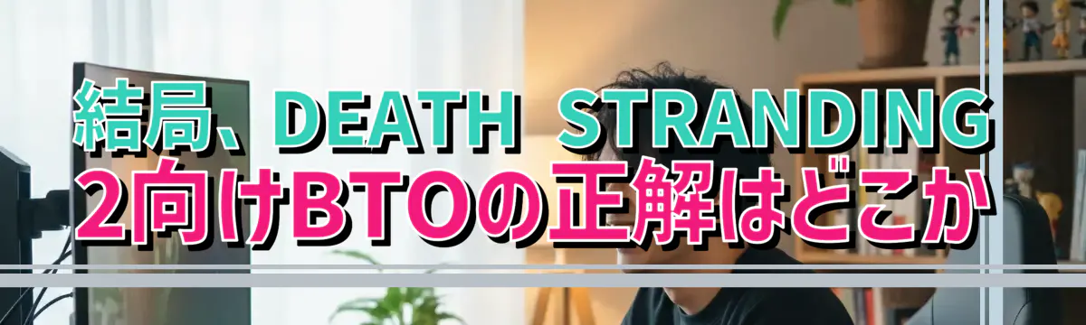 結局、DEATH STRANDING 2向けBTOの正解はどこか