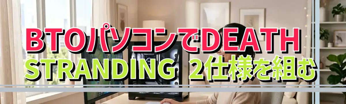 BTOパソコンでDEATH STRANDING 2仕様を組む