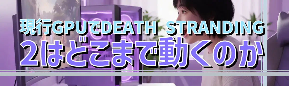 現行GPUでDEATH STRANDING 2はどこまで動くのか