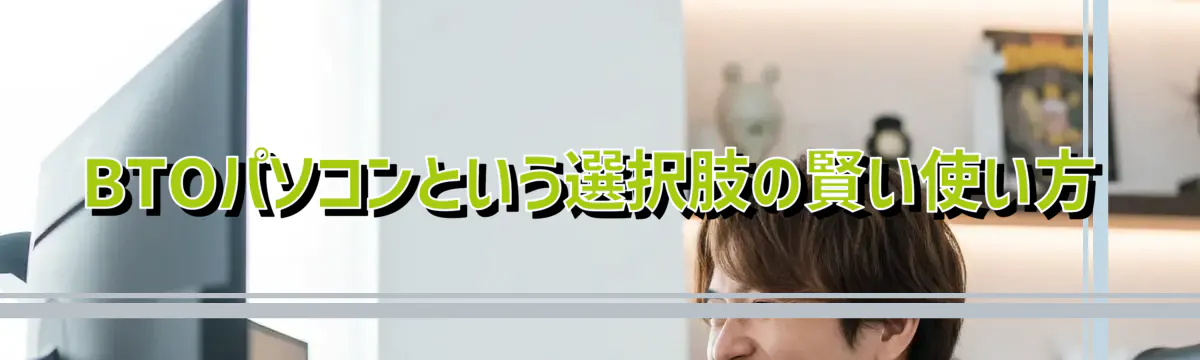 BTOパソコンという選択肢の賢い使い方