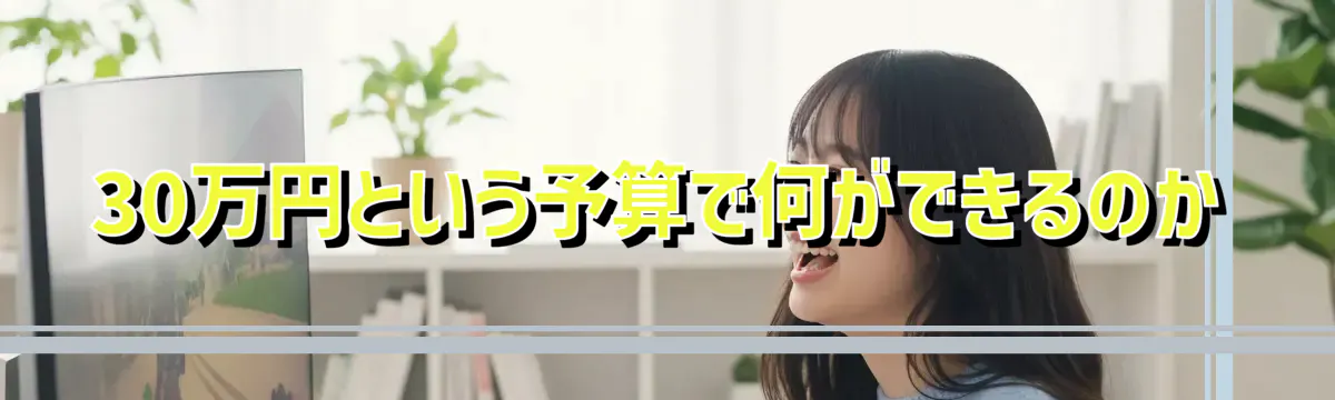 30万円という予算で何ができるのか