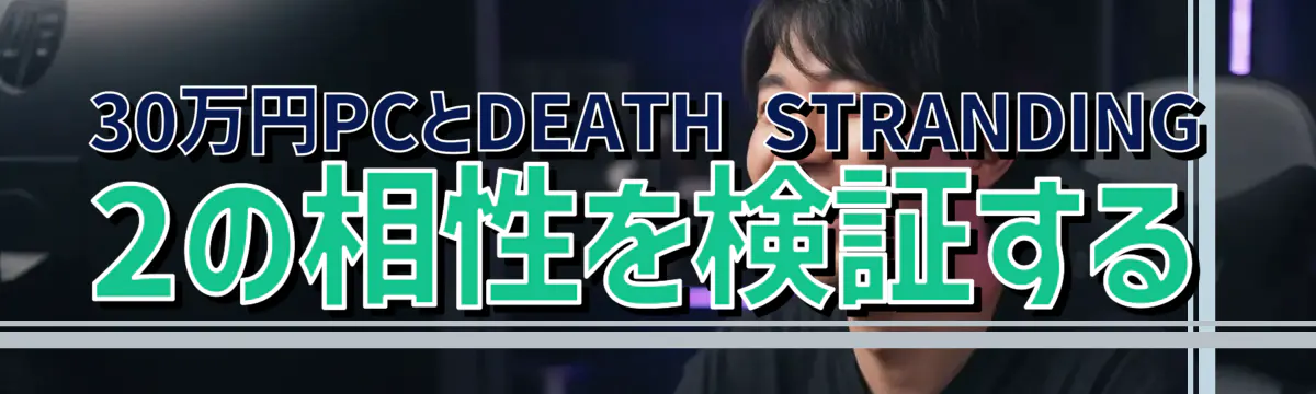 30万円PCとDEATH STRANDING 2の相性を検証する