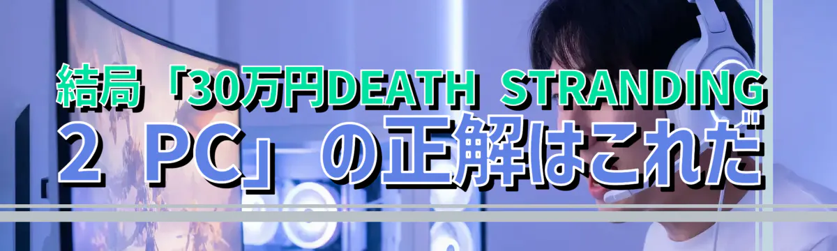 結局「30万円DEATH STRANDING 2 PC」の正解はこれだ