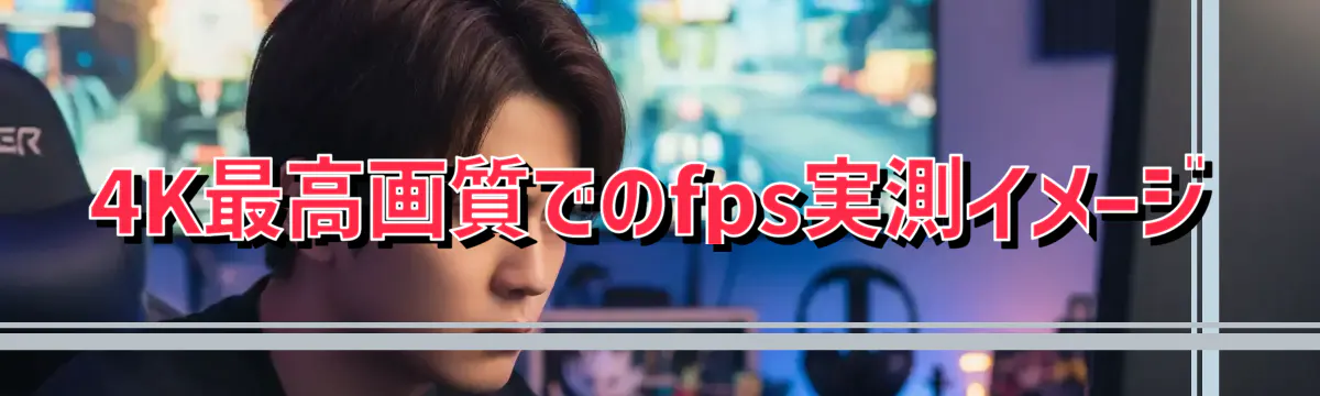 4K最高画質でのfps実測イメージ